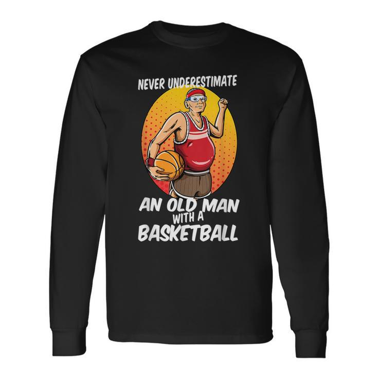 Never Underestimate An Old Man With A Basketball For Players Long Sleeve T-Shirt