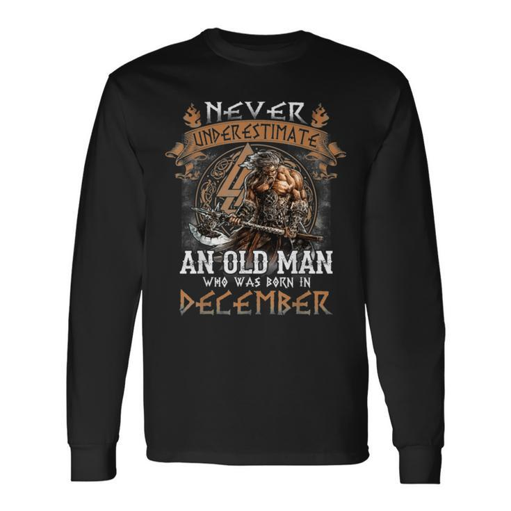 Never Underestimate An Old Man Who Was Born In December Long Sleeve T-Shirt