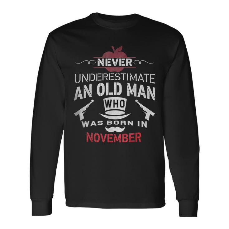 Never Underestimate An Old Man Who Was Born In November Long Sleeve T-Shirt Gifts ideas