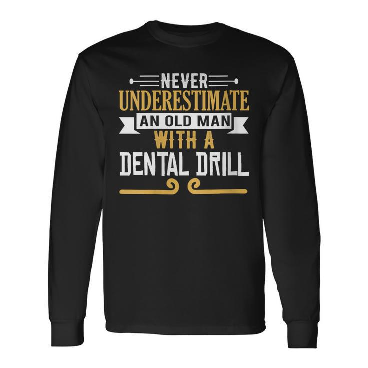 Never Underestimate An Old Man With A Dental Drill Long Sleeve T-Shirt