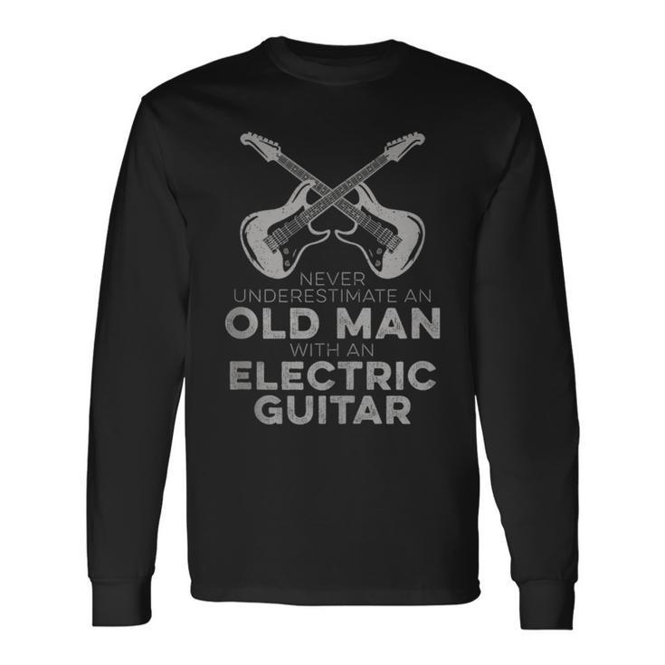 Never Underestimate An Old Man With An Electric Guitar Humor Long Sleeve T-Shirt Gifts ideas