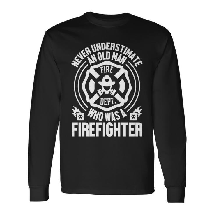 Never Underestimate An Old Man Who Was A Firefighter Long Sleeve T-Shirt