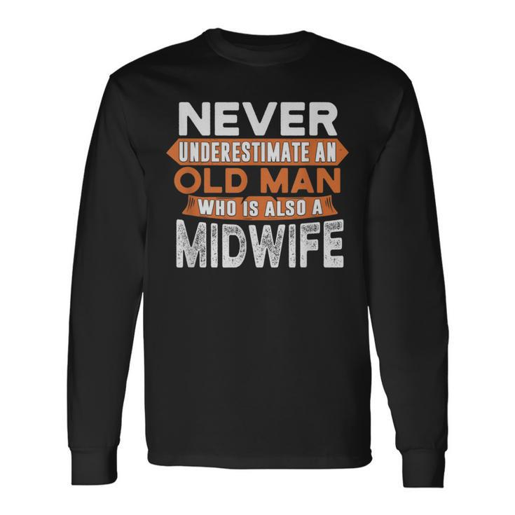 Never Underestimate An Old Man Who Is Also A Midwife Long Sleeve T-Shirt