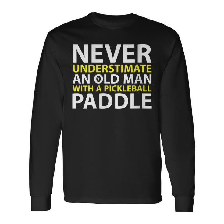 Never Underestimate Old Man With A Pickleball Paddle Long Sleeve T-Shirt
