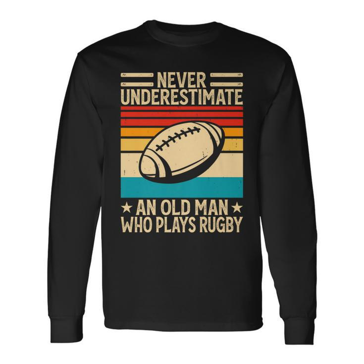 Never Underestimate An Old Man Who Plays Rugby Rugby Long Sleeve T-Shirt