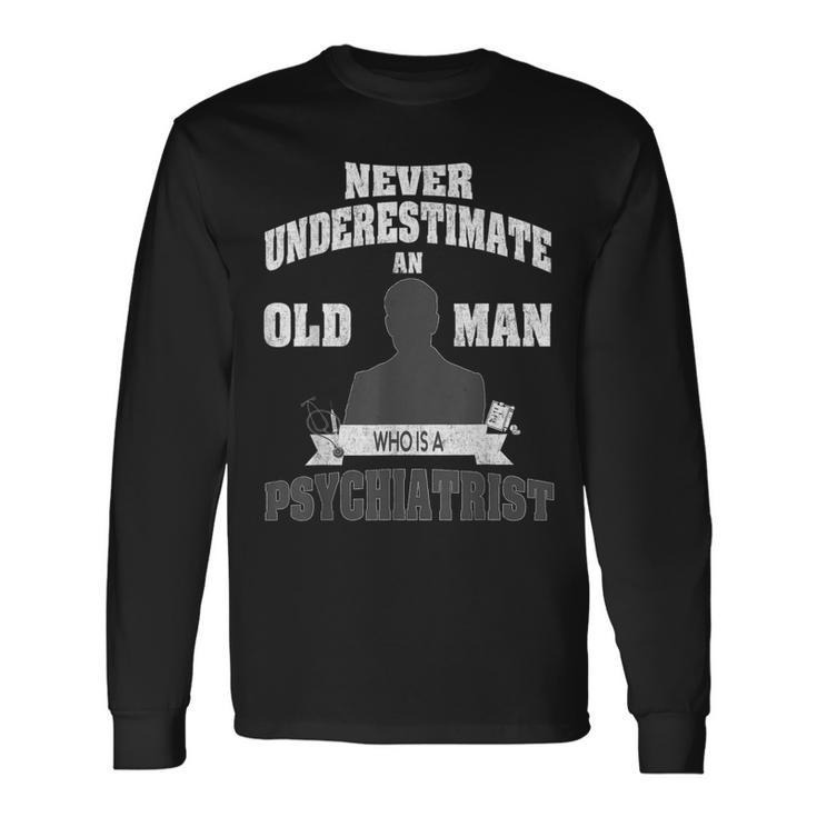 Never Underestimate An Old Man Who Is A Psychiatrist Long Sleeve T-Shirt