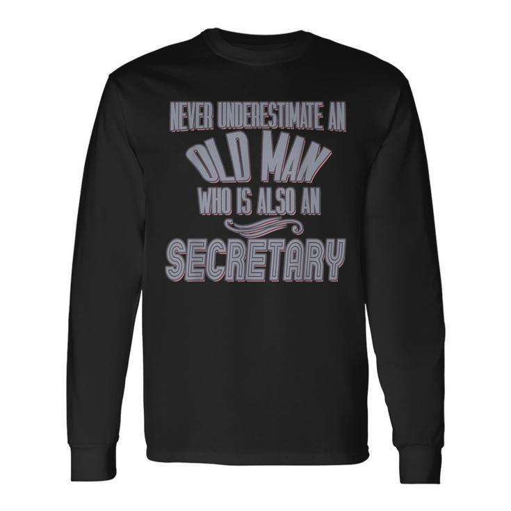 Never Underestimate An Old Man Who Is Also A Secretary Profe Long Sleeve T-Shirt