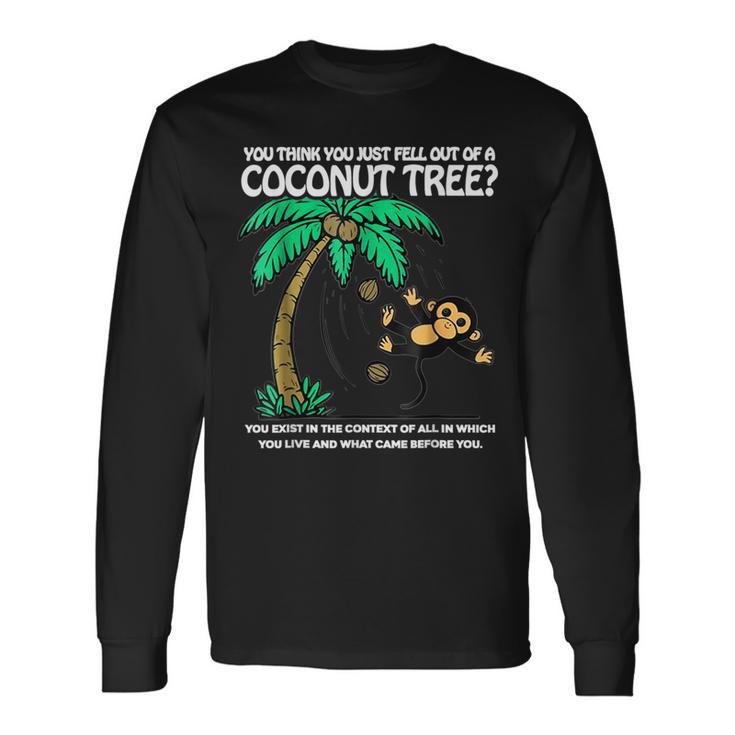 Unique You Think You Just Fell Out Of A Coconut Tree Long Sleeve T-Shirt