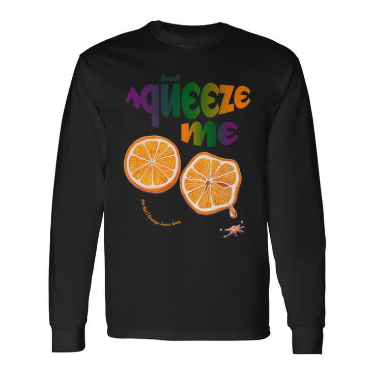 Just Squeeze Me On Nat'l Orange Juice Day Long Sleeve T-Shirt