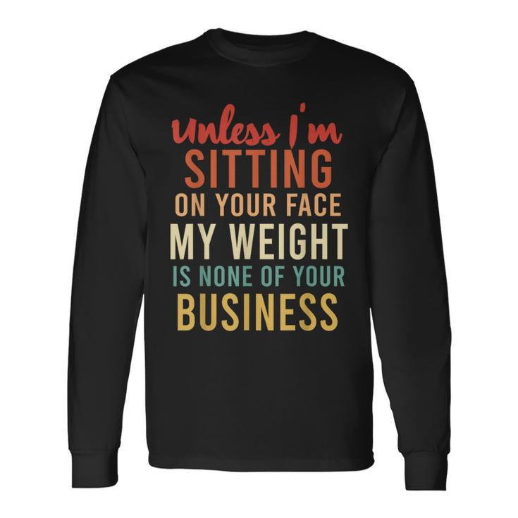 Unless Im Sitting On Your Face Weight Your Business Long Sleeve T-Shirt