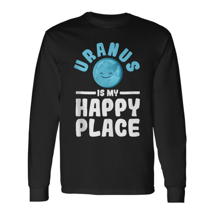 Uranus Is My Happy Place Uranus Planet Space Lover Long Sleeve T-Shirt