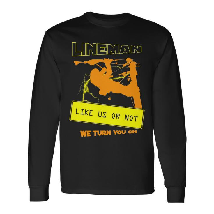 Like Us Or Not We Turn You  Cool Lineman Long Sleeve T-Shirt