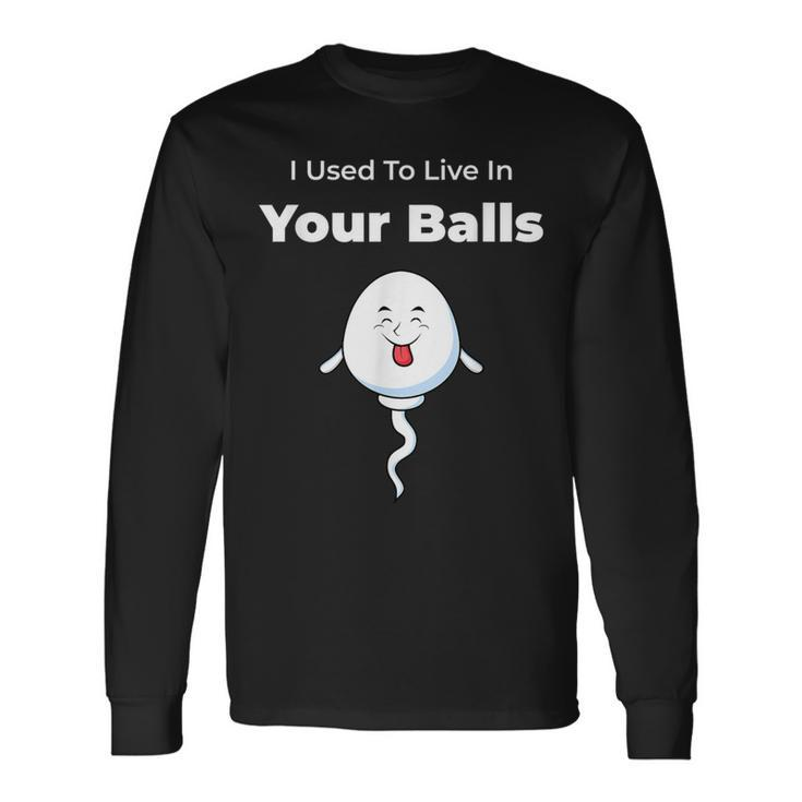 I Used To Live In Your Balls Silly Father's Day Long Sleeve T-Shirt