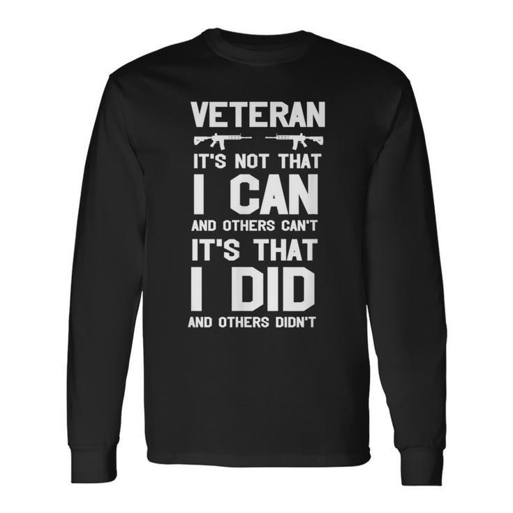 Veteran Its Not That I Can Its That I Did And Others Didn't Long Sleeve T-Shirt