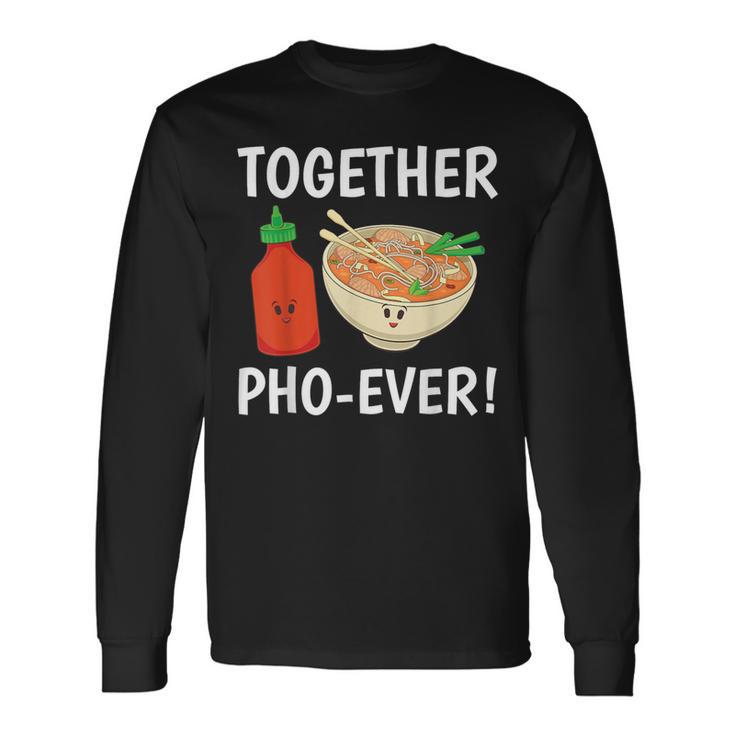 Vietnamese Noodles Pho Sriracha Together Pho-Ever Long Sleeve T-Shirt