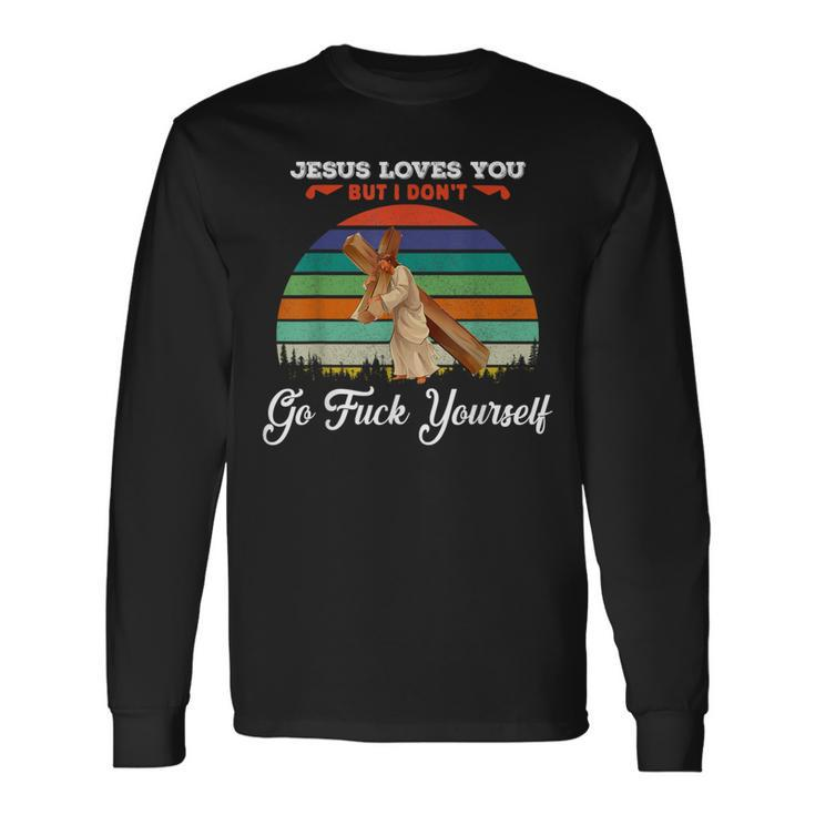 Vintage Jesus Loves You But I Dont Go Fuck Yourself Long Sleeve T-Shirt