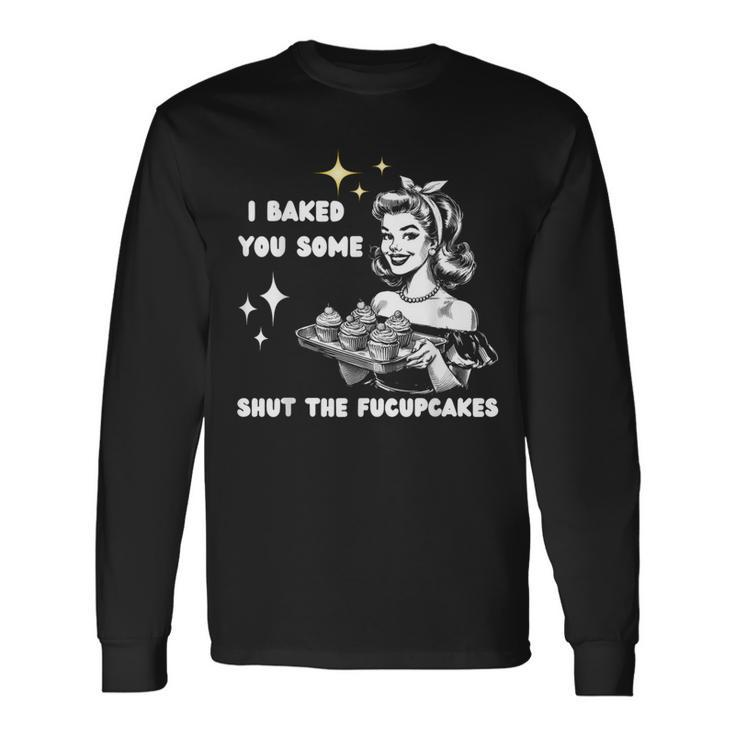 Vintage I Just Baked You Some Shut The Fucupcakes Cool Woman Long Sleeve T-Shirt