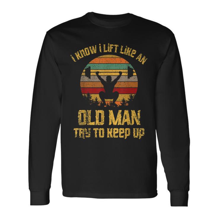 Vintage I Know I Lift Like An Old Man Try To Keep Up Long Sleeve T-Shirt