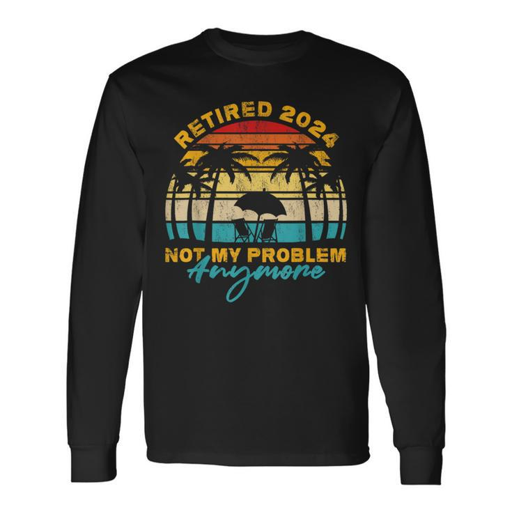 Vintage Retired 2024 Not My Problem Anymore Retirement Long Sleeve T-Shirt