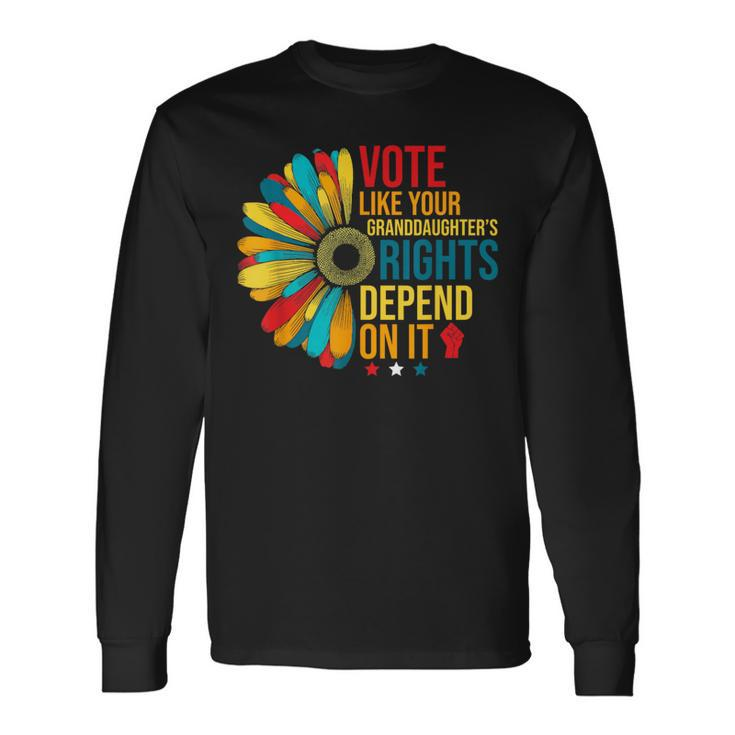 Vote Like Your Daughters Granddaughters Rights Depend On It Long Sleeve T-Shirt
