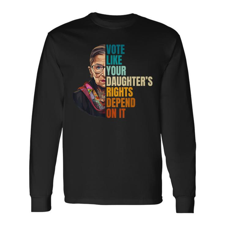 Vote Like Your Daughter's Rights Depend On It Rbg Quote Long Sleeve T-Shirt Gifts ideas