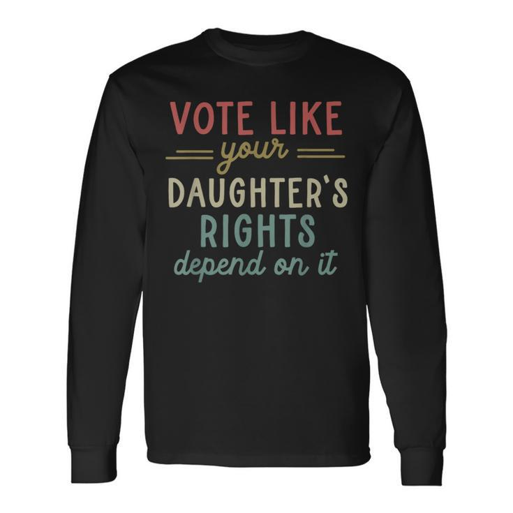 Vote Like Your Daughter’S Rights Long Sleeve T-Shirt
