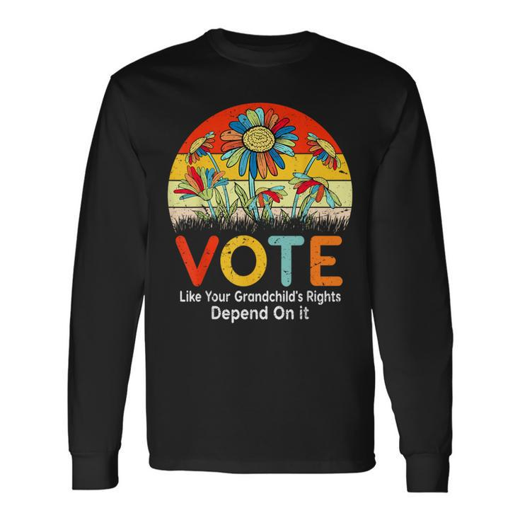 Vote Like Your Grandchild's Rights Depend On It Long Sleeve T-Shirt