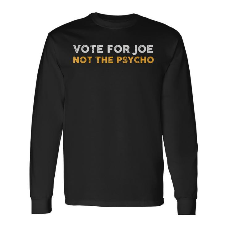 Vote For Joe Not The Psycho 2024 Long Sleeve T-Shirt Gifts ideas