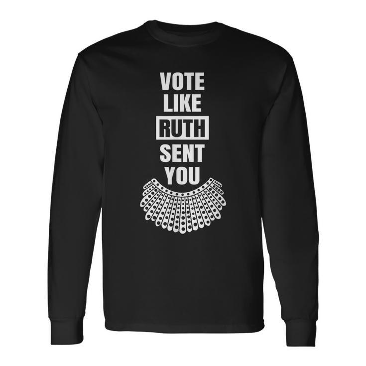 Vote Like Ruth Sent You Feminist Long Sleeve T-Shirt