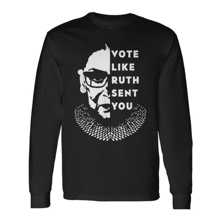 Vote Like Ruth Sent You Feminist Long Sleeve T-Shirt Gifts ideas