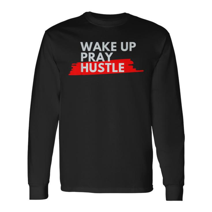 Wake Up Pray Hustle Entrepreneur Motivation Quote Long Sleeve T-Shirt