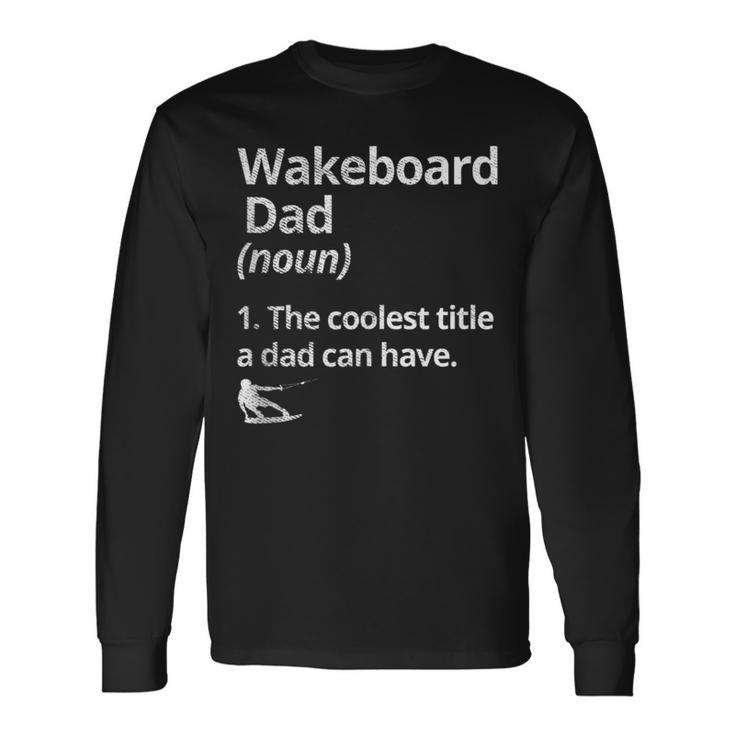 Wakeboard Dad Definition The Coolest Dad Wakeboarding Lake Long Sleeve T-Shirt