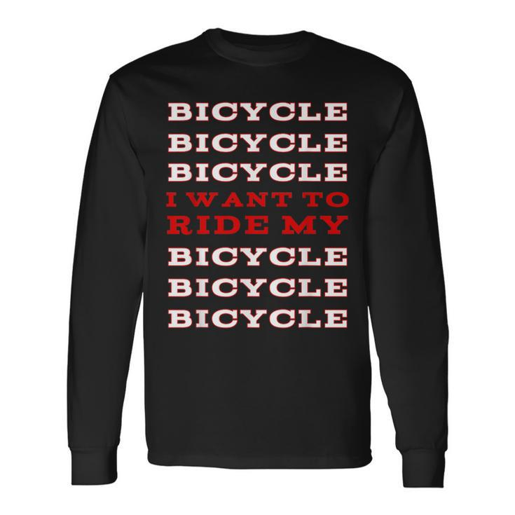 I Want To Ride My Bicycle Long Sleeve T-Shirt