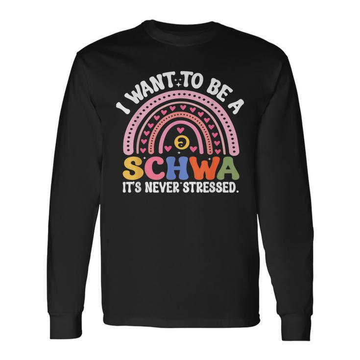 I Want To Be A Schwa It's Never Stressed Literacy Teacher Long Sleeve T-Shirt