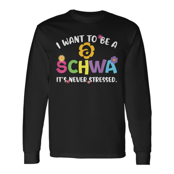 I Want To Be A Schwa It Never Stressed Teacher Long Sleeve T-Shirt