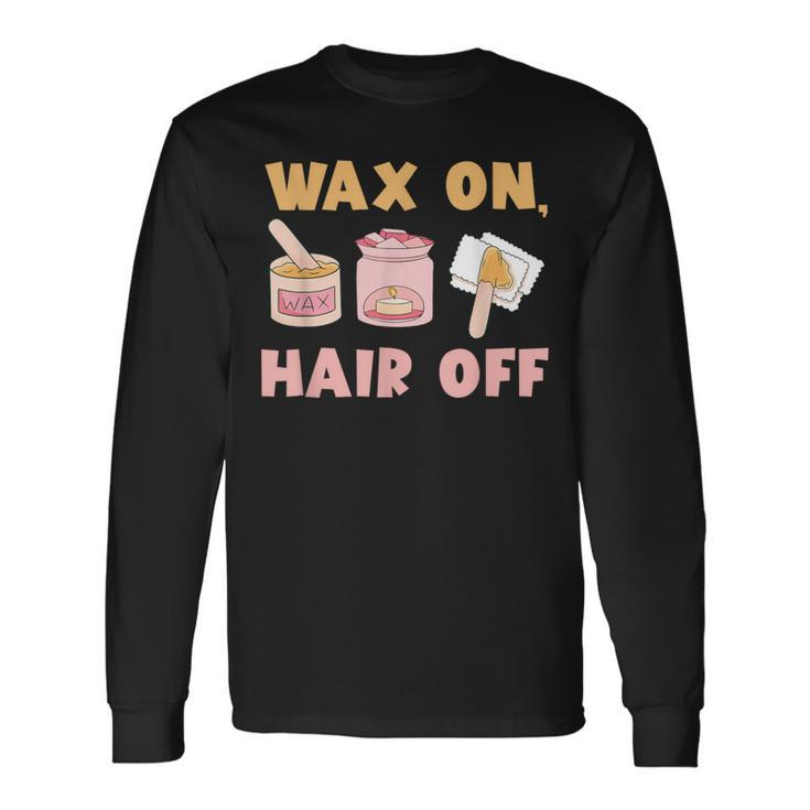 Waxing Skin Wax On Hair Off Cosmetologist Wax Specialist Long Sleeve T-Shirt Gifts ideas