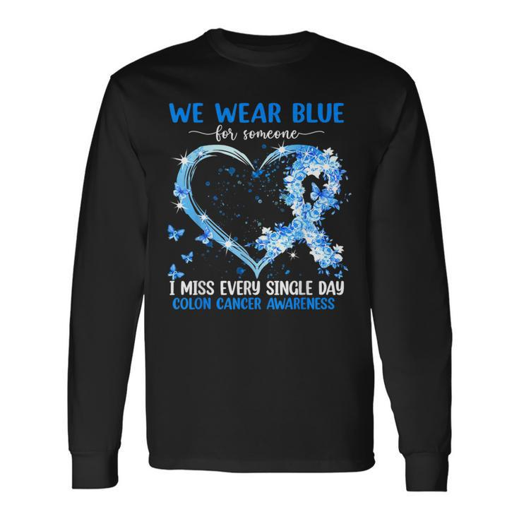 We Wear Blue For Someone Colon Cancer Awareness Heart Long Sleeve T-Shirt