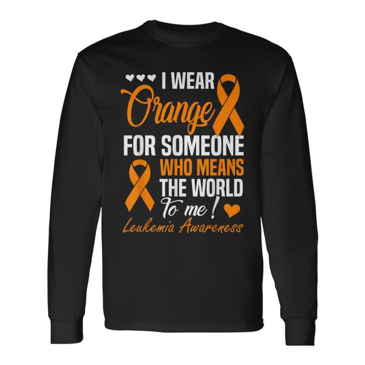 I Wear Orange For Someone Who Means World To Me Leukemia Long Sleeve T-Shirt