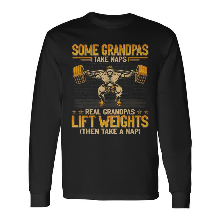 Weightlifting Some Grandpas Take Naps Real Grandpas Lift Long Sleeve T-Shirt