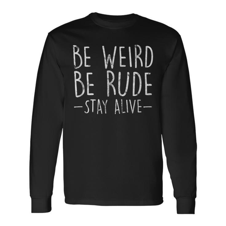 Be Weird Be Rude Stay Alive True Crime Long Sleeve T-Shirt