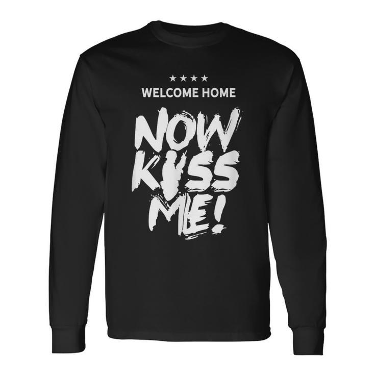 Welcome Home Now Kiss Me Deployment Military Soldier Long Sleeve T-Shirt Gifts ideas