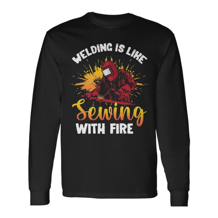 Welding Is Like Sewing With Fire Welder Long Sleeve T-Shirt