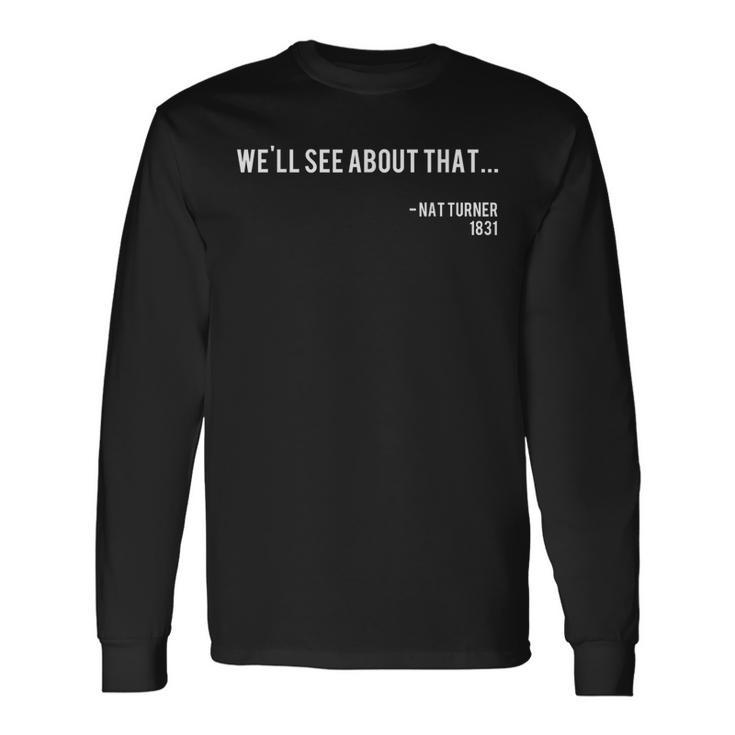 We'll See About That Nat Turner Black History Quote Long Sleeve T-Shirt