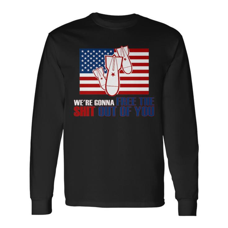 We're Gonna Free The Shit Out Of You 4Th Of July Long Sleeve T-Shirt