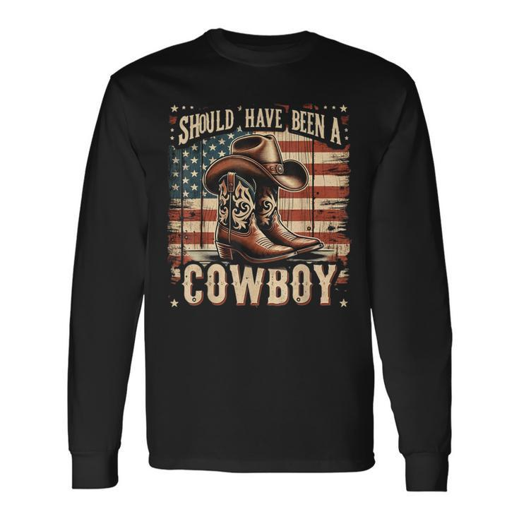 Western Cowboy Hat Boots I Should Have Been A Cowboy Long Sleeve T-Shirt