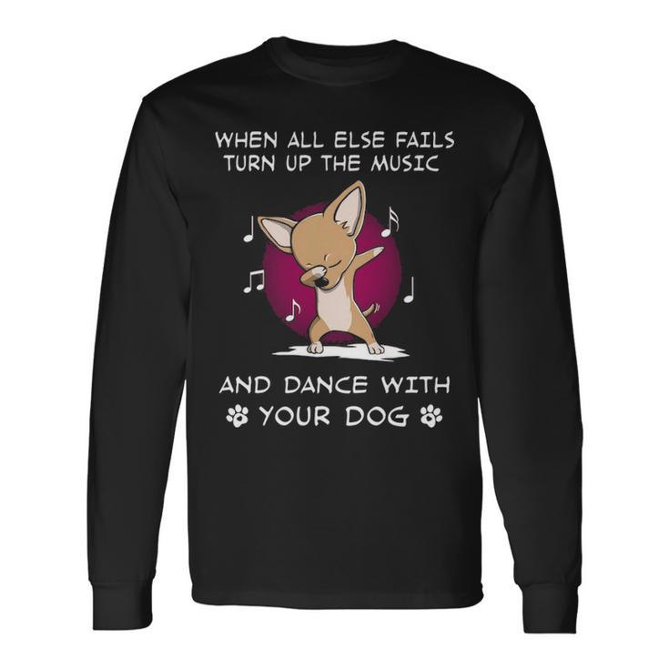When All Else Fails Turn Up The Music And Dance Chihuahua Long Sleeve T-Shirt