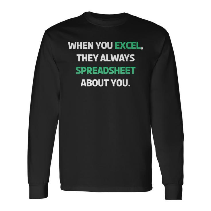 When You Excel They Always Spreadsheet About You Long Sleeve T-Shirt