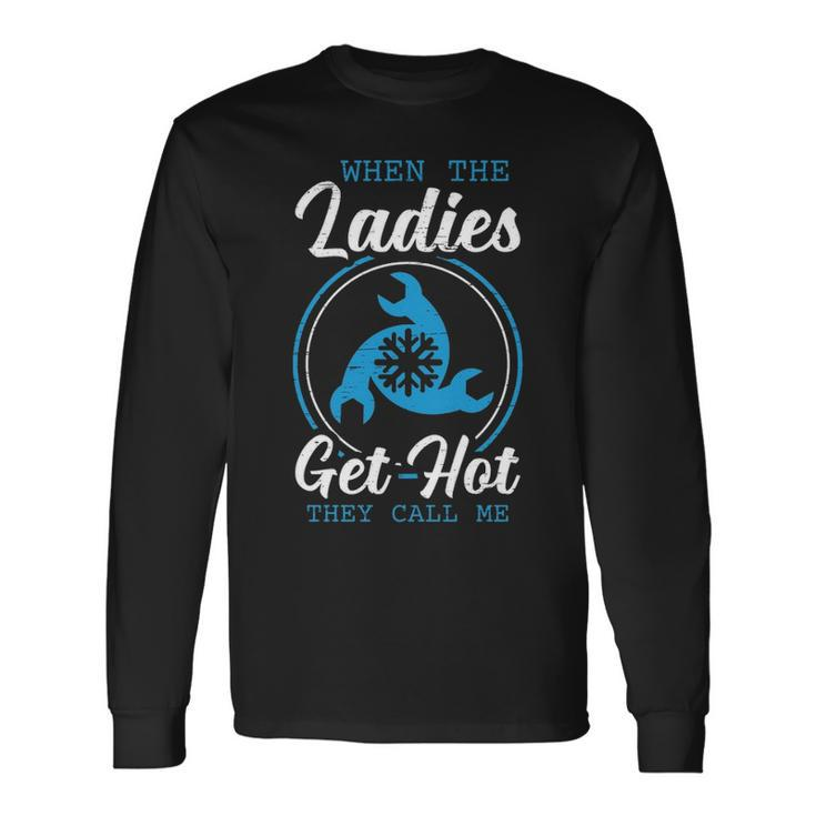 When The Ladies Get Hot They Call Me Hvac Technician Long Sleeve T-Shirt