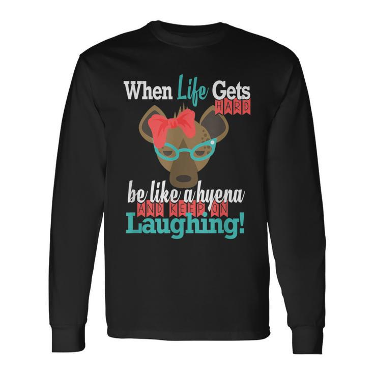 When Life Gets Hard Be Like A Hyena And Keep Laughing Long Sleeve T-Shirt