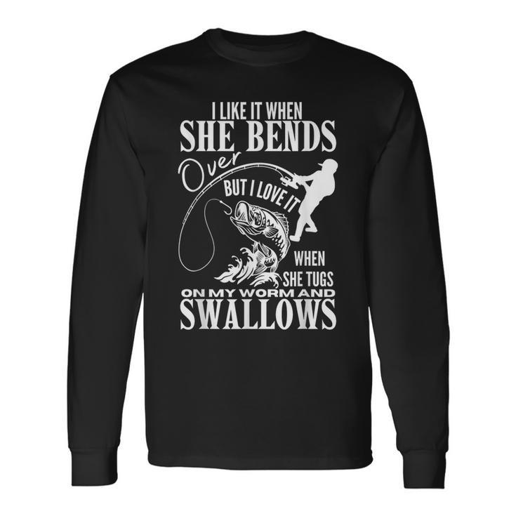 I Like It When She Bends Over Fishing Dad Fathers Day Long Sleeve T-Shirt